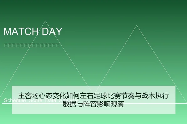 主客场心态变化如何左右足球比赛节奏与战术执行 数据与阵容影响观察