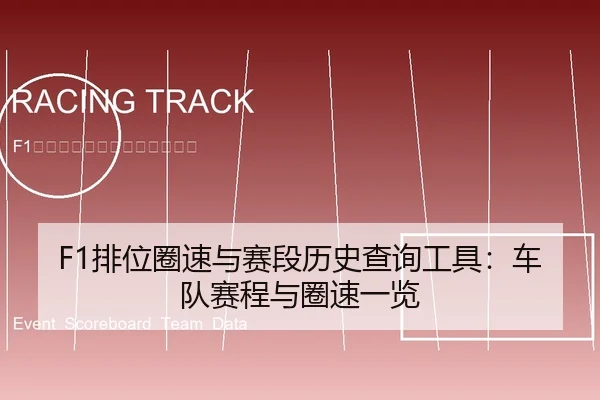 F1排位圈速与赛段历史查询工具：车队赛程与圈速一览